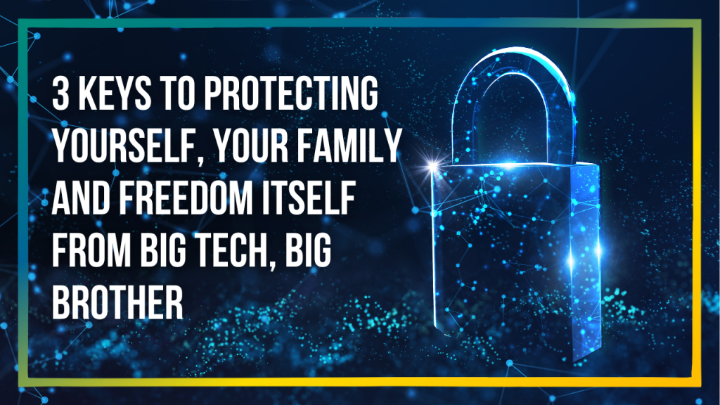 3 Keys to Protecting Yourself, Your Family and Freedom Itself From Big ...